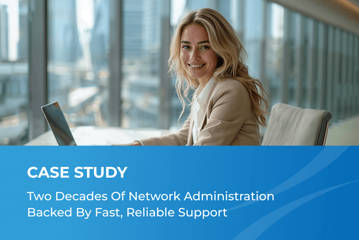 Two Decades Of Network Administration  Backed By Fast, Reliable Support